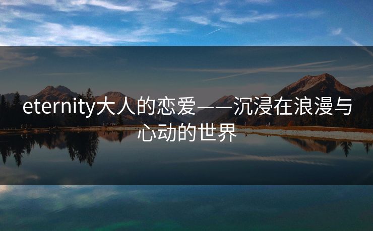 eternity大人的恋爱——沉浸在浪漫与心动的世界