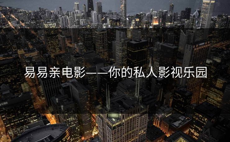 易易亲电影——你的私人影视乐园